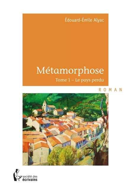 Métamorphose - Tome 1 - Édouard-Émile Alyac - Société des écrivains