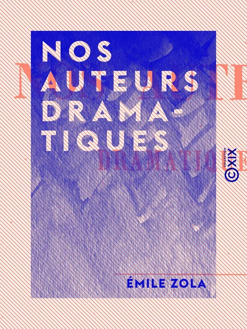 Nos auteurs dramatiques - Emile Zola - Collection XIX