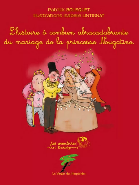 L'histoire ô combien abracadabrante du mariage de la princesse Nougatine - Patrick Bousquet - Le Verger des Hespérides