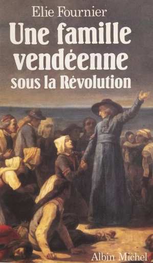 Une famille vendéenne sous la Révolution - Élie Fournier - FeniXX réédition numérique