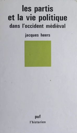 Les Partis et la vie politique dans l'Occident médiéval - Jacques Heers - Presses universitaires de France (réédition numérique FeniXX)