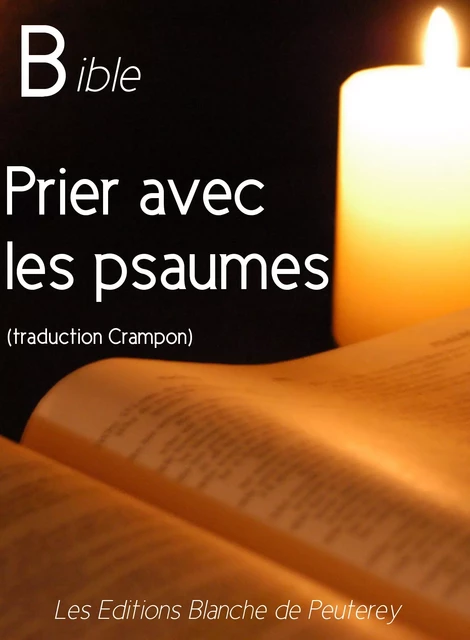 Prier avec les Psaumes - Augustin Crampon - Les Editions Blanche de Peuterey