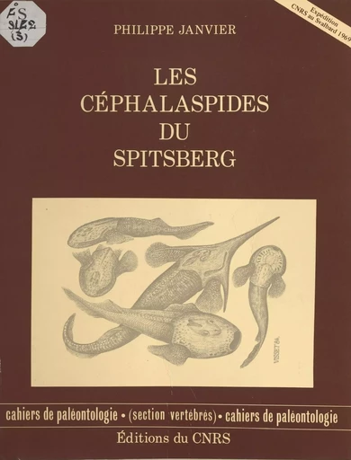 Les Céphalaspides du Spitsberg : anatomie, phylogénie et systématique des ostéostracés siluro-dévoniens. - Philippe Janvier - CNRS Éditions (réédition numérique FeniXX) 