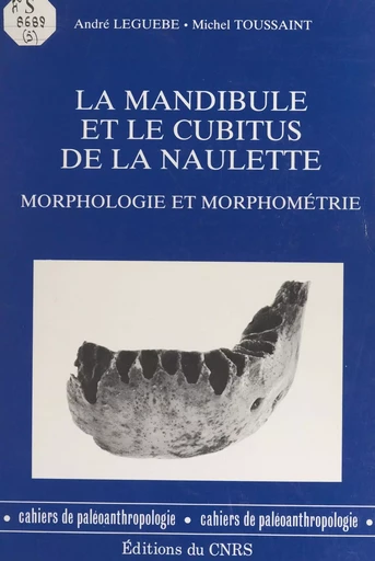 La mandibule et le cubitus de La Naulette : morphologie et morphométrie - André Leguebe, Michel Toussaint - CNRS Éditions (réédition numérique FeniXX)