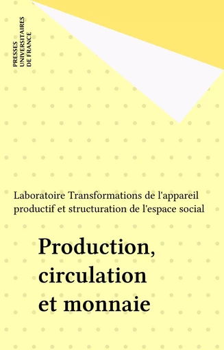 Production, circulation et monnaie -  Laboratoire Transformations de l'appareil productif et structuration de l'espace social - Presses universitaires de France (réédition numérique FeniXX)