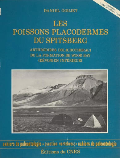 Les poissons placodermes du Spitsberg : arthrodires dolichothoraci de la formation de Wood Bay (dévonien inférieur) - Daniel Goujet - CNRS Éditions (réédition numérique FeniXX) 