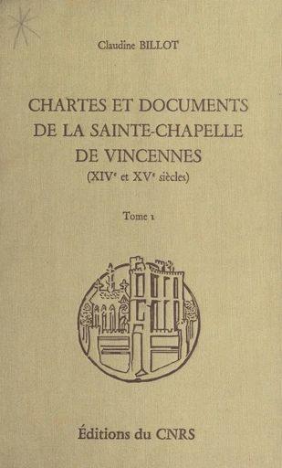 Chartes et documents de la Sainte-Chapelle de Vincennes (XIVe et XVe siècles) (1) - Claudine Billot - FeniXX réédition numérique