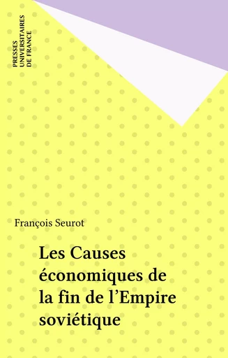 Les Causes économiques de la fin de l'Empire soviétique - François Seurot - Presses universitaires de France (réédition numérique FeniXX)