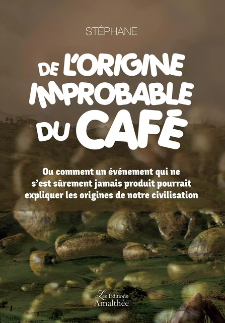 De l'origine improbable du café -  Stéphane - Éditions Amalthée