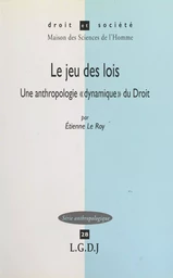 Le jeu des lois : une anthropologie «dynamique» du droit