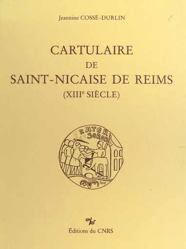 Cartulaire de Saint-Nicaise de Reims : 13e siècle -  - CNRS Éditions (réédition numérique FeniXX)