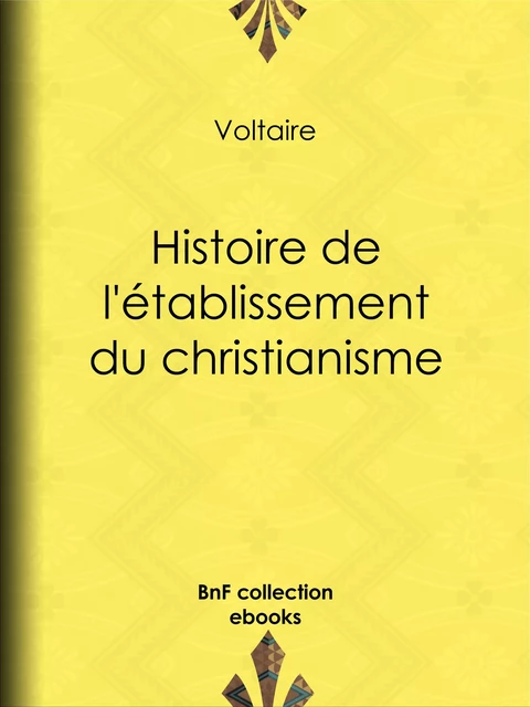 Histoire de l'établissement du christianisme -  Voltaire, Louis Moland - BnF collection ebooks