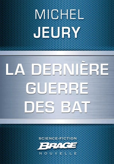 La Dernière guerre des BAT - Michel Jeury - Bragelonne