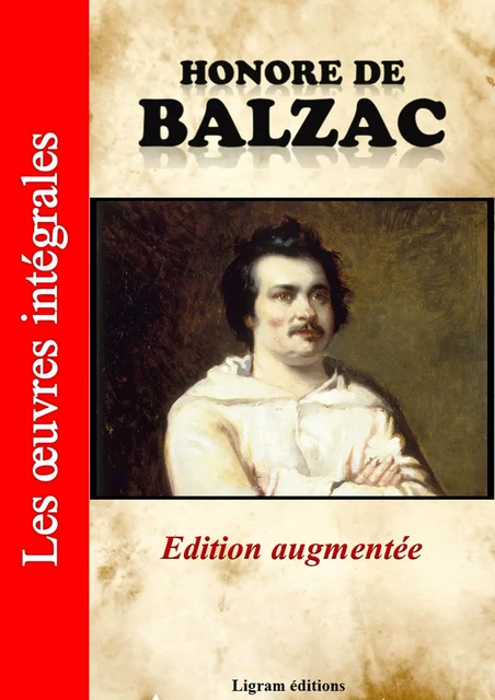 Honoré de Balzac - Les oeuvres complètes (Edition augmentée) - Honoré de Balzac - Ligram éditions