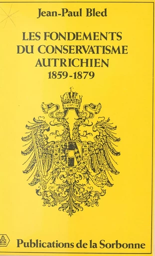 Les Fondements du conservatisme autrichien (1859-1879) - Jean-Paul Bled - FeniXX réédition numérique