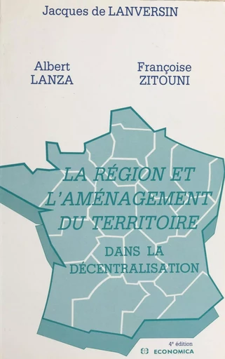 La région et l'aménagement du territoire dans la décentralisation - Jacques de Lanversin, Albert Lanza, Françoise Zitouni - FeniXX réédition numérique