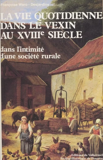 La vie quotidienne dans le Vexin au XVIIIe siècle : d'après les inventaires après décès de Genainville (1736-1810) - Françoise Waro-Desjardins - FeniXX réédition numérique