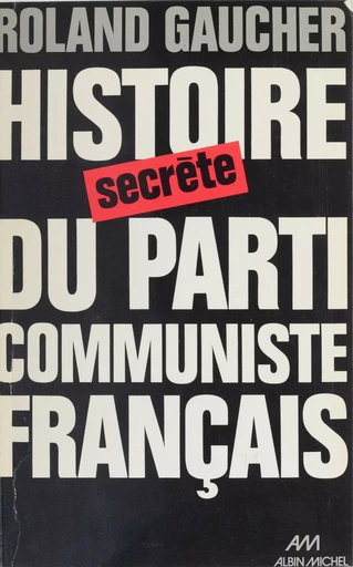 Histoire secrète du parti communiste français - Roland Gaucher - FeniXX réédition numérique