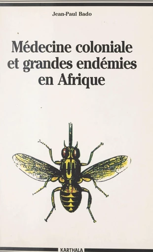 Médecine coloniale et grandes endémies en Afrique, 1900-1960 - Jean-Paul Bado - FeniXX réédition numérique