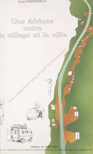 Une Afrique entre le village et la ville : les migrations dans le sud du Cameroun - André Franqueville - FeniXX réédition numérique