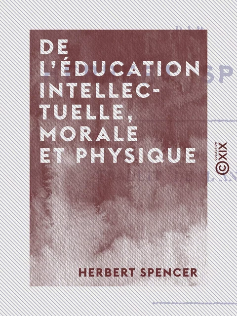 De l'éducation intellectuelle, morale et physique - Herbert Spencer - Collection XIX