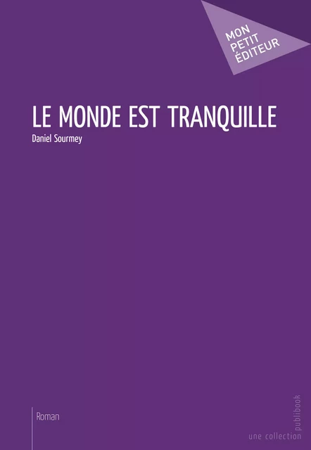 Le Monde est tranquille - Daniel Sourmey - Mon Petit Editeur