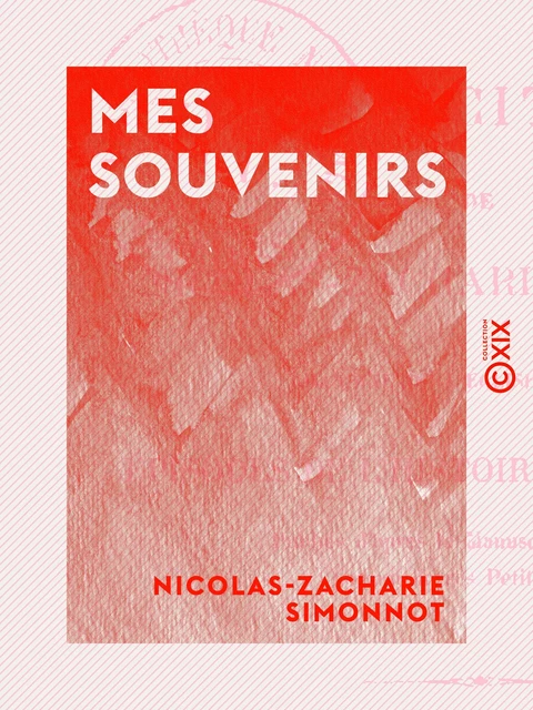 Mes souvenirs - Nicolas-Zacharie Simonnot - Collection XIX