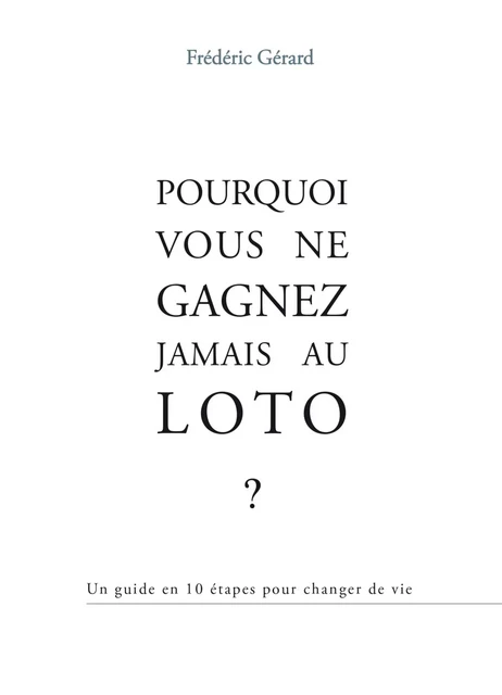 POURQUOI VOUS NE GAGNEZ JAMAIS AU LOTO -  Frédéric GERARD - Bookelis