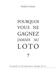 POURQUOI VOUS NE GAGNEZ JAMAIS AU LOTO