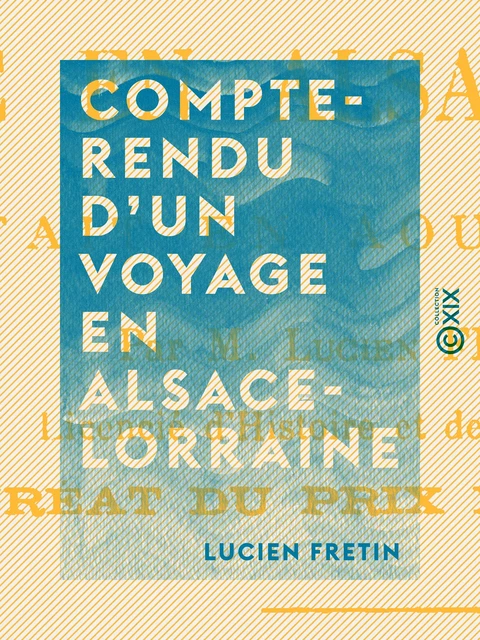 Compte-rendu d'un voyage en Alsace-Lorraine - Lucien Fretin - Collection XIX