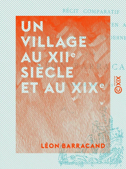 Un village au XIIe siècle et au XIXe - Léon Barracand - Collection XIX