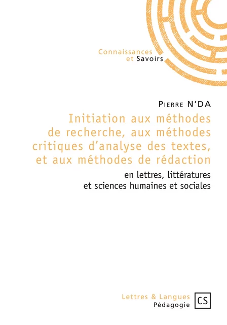 Initiation aux méthodes de recherche, aux méthodes critiques d'analyse des textes, et aux méthodes de rédaction en lettres, littératures et sciences humaines et sociales - Pierre N'Da - Connaissances & Savoirs