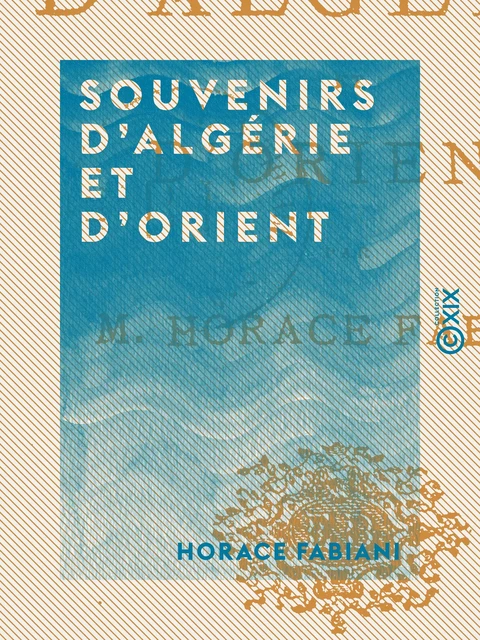 Souvenirs d'Algérie et d'Orient - Horace Fabiani - Collection XIX