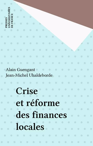 Crise et réforme des finances locales - Alain Guengant, Jean-Michel Uhaldeborde - Presses universitaires de France (réédition numérique FeniXX)