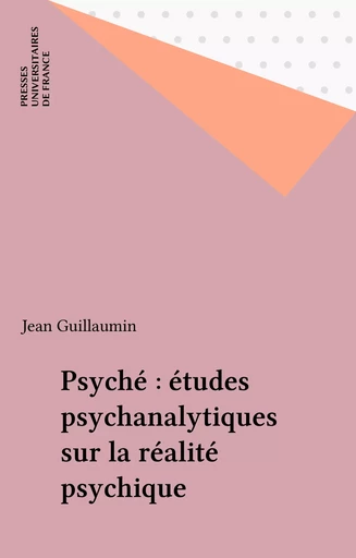 Psyché : études psychanalytiques sur la réalité psychique - Jean Guillaumin - Presses universitaires de France (réédition numérique FeniXX)