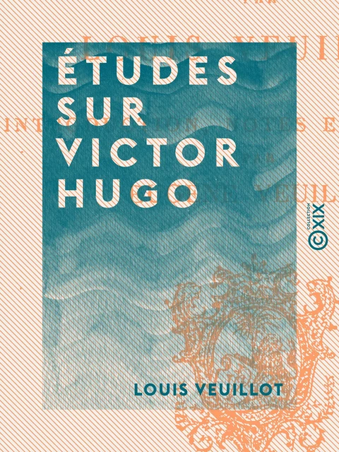 Études sur Victor Hugo - Louis Veuillot - Collection XIX