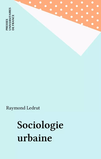 Sociologie urbaine - Raymond Ledrut - Presses universitaires de France (réédition numérique FeniXX)