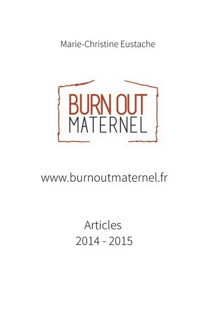 www.burnoutmaternel.fr Articles parus en 2014 et 2015 - Marie-Christine Eustache - Bookelis