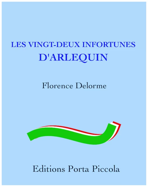 Les Vingt-Deux Infortunes d'Arlequin - Florence Delorme - Editions Porta Piccola