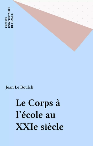 Le Corps à l'école au XXIe siècle - Jean Le Boulch - Presses universitaires de France (réédition numérique FeniXX)