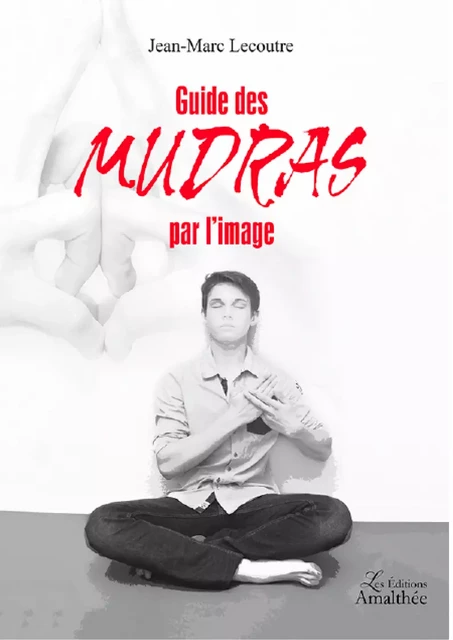 Guide des Mudras par l’image - Jean-Marc Lecoutre - Éditions Amalthée