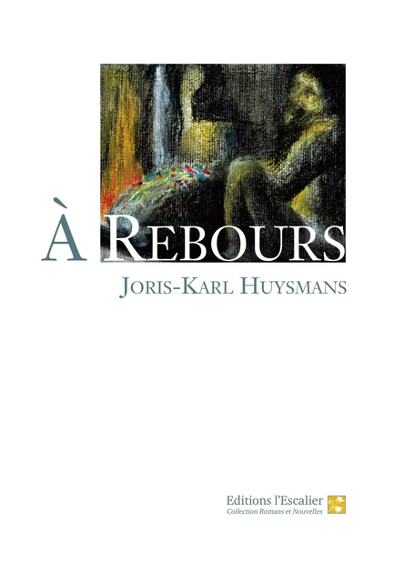 A Rebours - Joris-Karl Huysmans - Editions l'Escalier