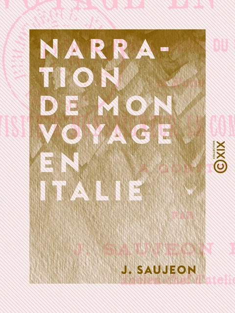 Narration de mon voyage en Italie - J. Saujeon - Collection XIX