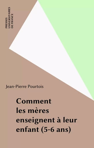 Comment les mères enseignent à leur enfant (5-6 ans) - Jean-Pierre Pourtois - Presses universitaires de France (réédition numérique FeniXX)