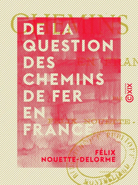 De la question des chemins de fer en France - Félix Nouette-Delorme - Collection XIX