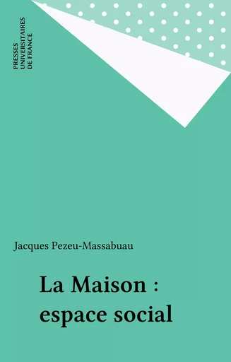 La Maison : espace social - Jacques Pezeu-Massabuau - Presses universitaires de France (réédition numérique FeniXX)