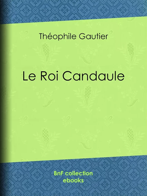 Le Roi Candaule - Théophile Gautier, Anatole France, Paul Avril - BnF collection ebooks