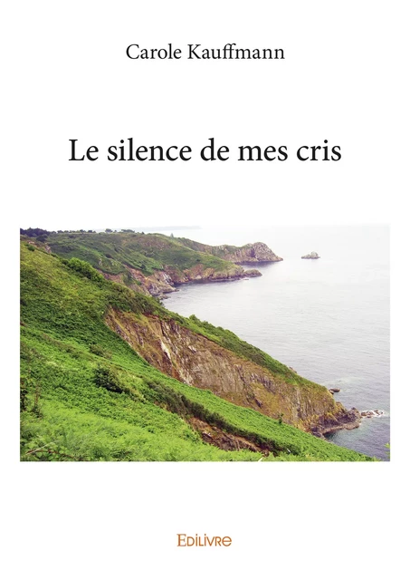 Le silence de mes cris - Carole Kauffmann - Editions Edilivre