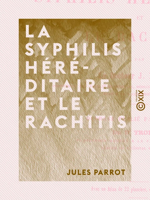 La Syphilis héréditaire et le rachitis - Jules Parrot - Collection XIX