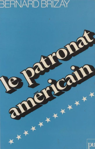 Le patronat américain ou La mort du libéralisme - Bernard Brizay - Presses universitaires de France (réédition numérique FeniXX)